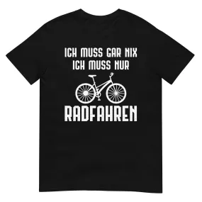 Ich Muss Gar Nix Ich Muss Nur Radfahren - T-Shirt (Unisex)